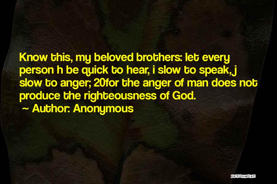 Anonymous Quotes: Know This, My Beloved Brothers: Let Every Person H Be Quick To Hear, I Slow To Speak, J Slow To