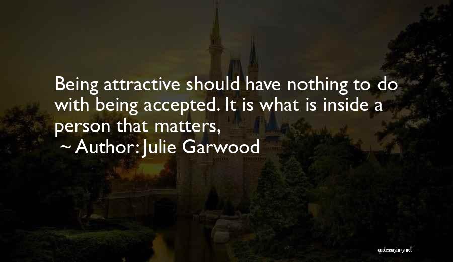 Julie Garwood Quotes: Being Attractive Should Have Nothing To Do With Being Accepted. It Is What Is Inside A Person That Matters,