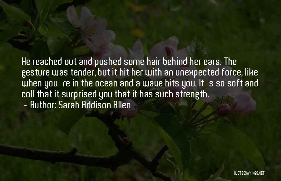 Sarah Addison Allen Quotes: He Reached Out And Pushed Some Hair Behind Her Ears. The Gesture Was Tender, But It Hit Her With An