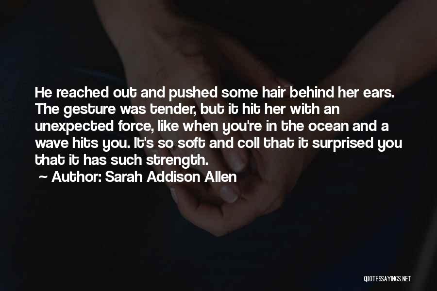 Sarah Addison Allen Quotes: He Reached Out And Pushed Some Hair Behind Her Ears. The Gesture Was Tender, But It Hit Her With An