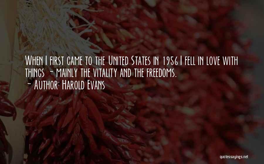 Harold Evans Quotes: When I First Came To The United States In 1956 I Fell In Love With Things - Mainly The Vitality