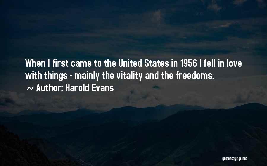 Harold Evans Quotes: When I First Came To The United States In 1956 I Fell In Love With Things - Mainly The Vitality