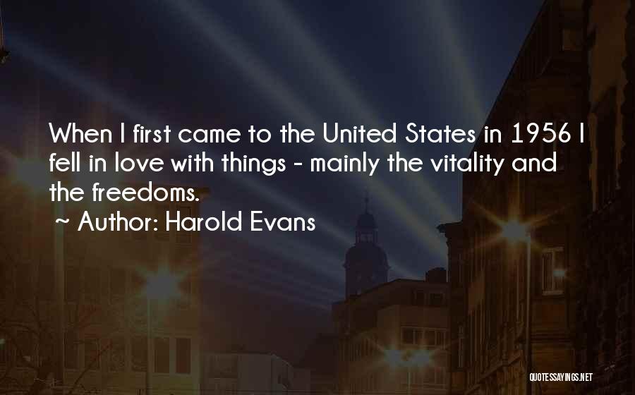 Harold Evans Quotes: When I First Came To The United States In 1956 I Fell In Love With Things - Mainly The Vitality