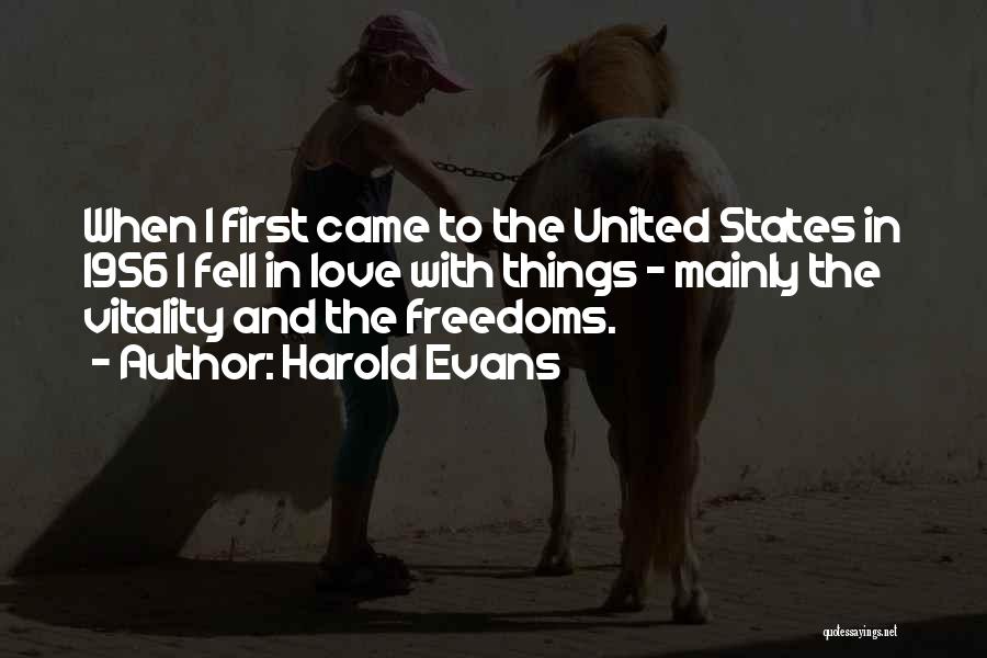 Harold Evans Quotes: When I First Came To The United States In 1956 I Fell In Love With Things - Mainly The Vitality