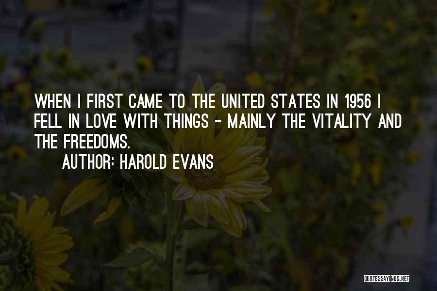 Harold Evans Quotes: When I First Came To The United States In 1956 I Fell In Love With Things - Mainly The Vitality