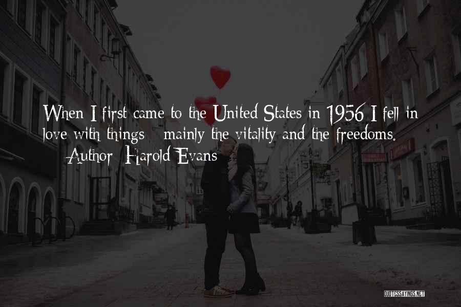Harold Evans Quotes: When I First Came To The United States In 1956 I Fell In Love With Things - Mainly The Vitality