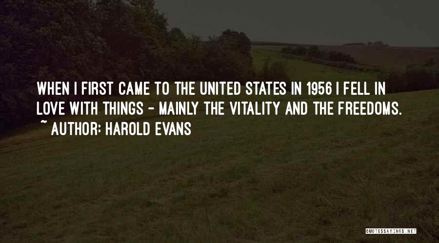 Harold Evans Quotes: When I First Came To The United States In 1956 I Fell In Love With Things - Mainly The Vitality