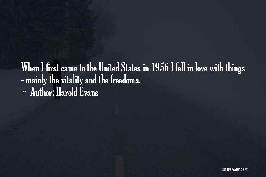 Harold Evans Quotes: When I First Came To The United States In 1956 I Fell In Love With Things - Mainly The Vitality