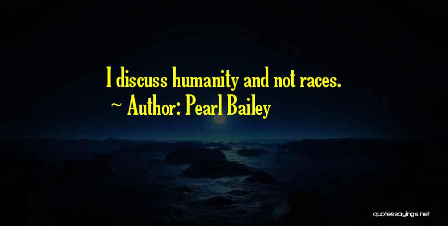 Pearl Bailey Quotes: I Discuss Humanity And Not Races.