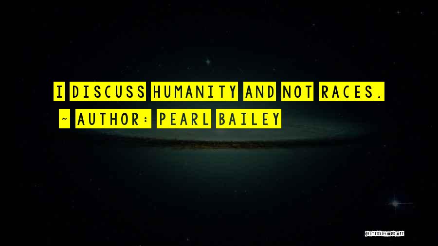 Pearl Bailey Quotes: I Discuss Humanity And Not Races.