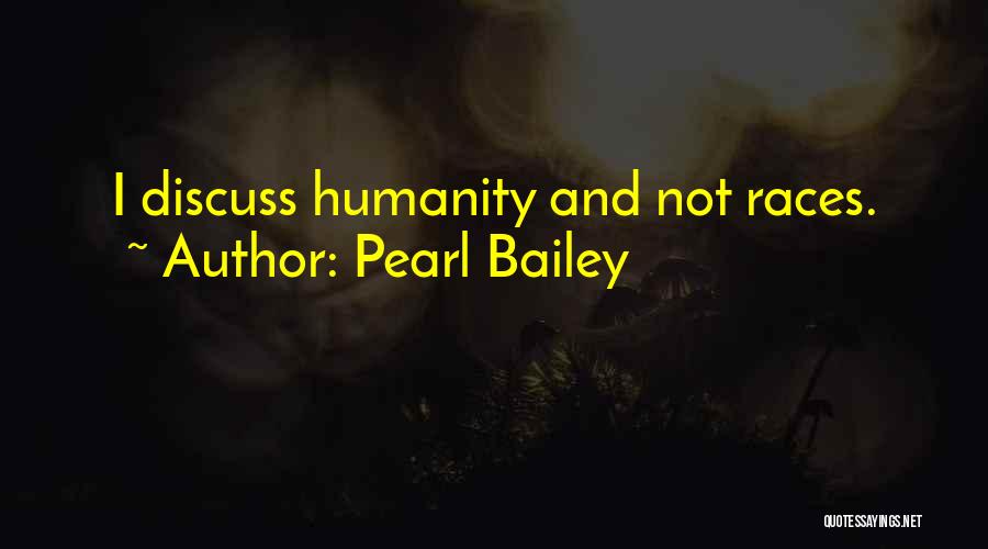 Pearl Bailey Quotes: I Discuss Humanity And Not Races.