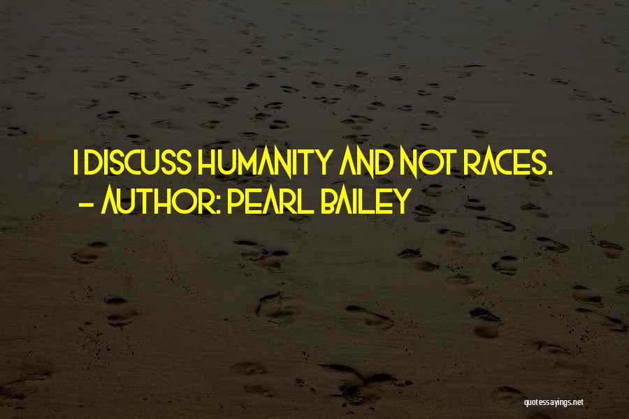 Pearl Bailey Quotes: I Discuss Humanity And Not Races.