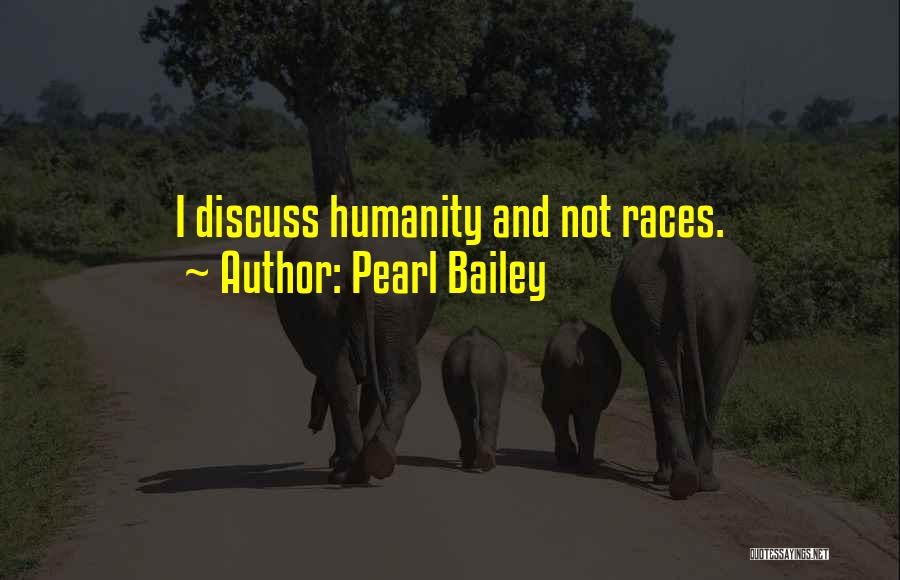 Pearl Bailey Quotes: I Discuss Humanity And Not Races.