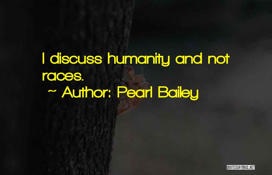 Pearl Bailey Quotes: I Discuss Humanity And Not Races.