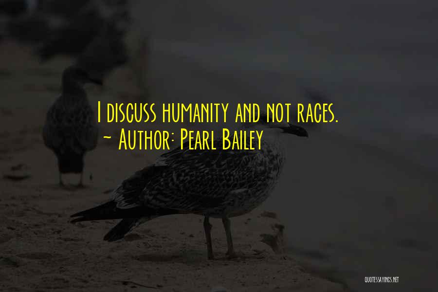 Pearl Bailey Quotes: I Discuss Humanity And Not Races.