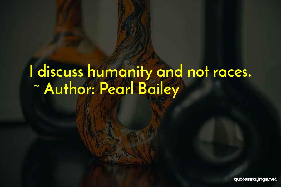 Pearl Bailey Quotes: I Discuss Humanity And Not Races.