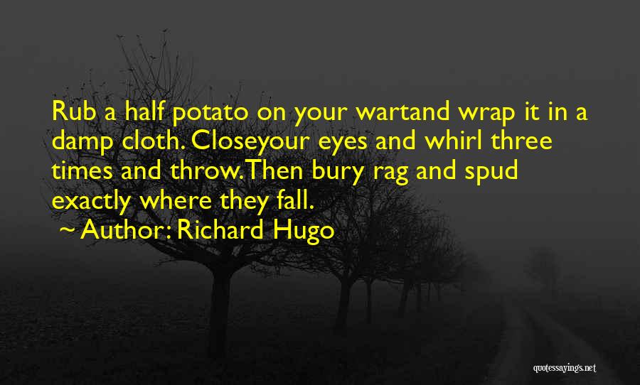 Richard Hugo Quotes: Rub A Half Potato On Your Wartand Wrap It In A Damp Cloth. Closeyour Eyes And Whirl Three Times And