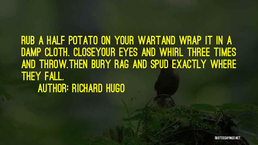 Richard Hugo Quotes: Rub A Half Potato On Your Wartand Wrap It In A Damp Cloth. Closeyour Eyes And Whirl Three Times And
