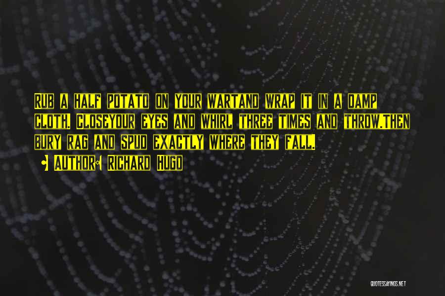 Richard Hugo Quotes: Rub A Half Potato On Your Wartand Wrap It In A Damp Cloth. Closeyour Eyes And Whirl Three Times And