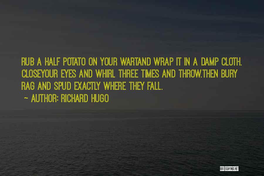 Richard Hugo Quotes: Rub A Half Potato On Your Wartand Wrap It In A Damp Cloth. Closeyour Eyes And Whirl Three Times And