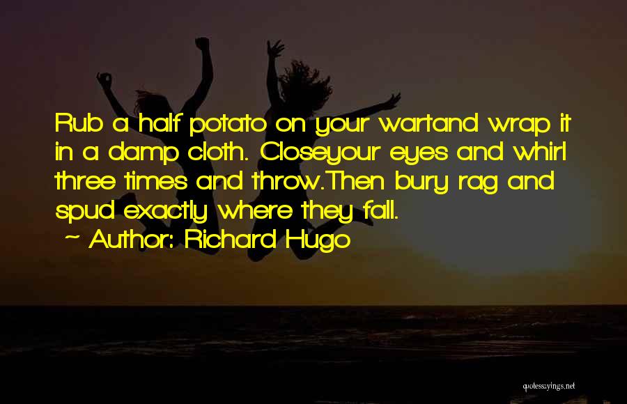 Richard Hugo Quotes: Rub A Half Potato On Your Wartand Wrap It In A Damp Cloth. Closeyour Eyes And Whirl Three Times And