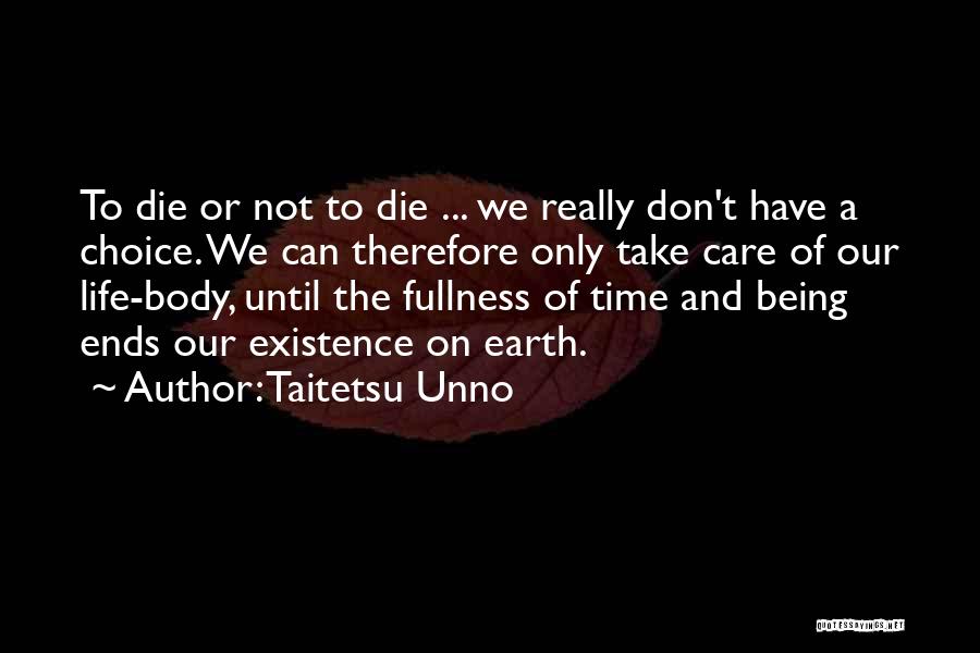 Taitetsu Unno Quotes: To Die Or Not To Die ... We Really Don't Have A Choice. We Can Therefore Only Take Care Of