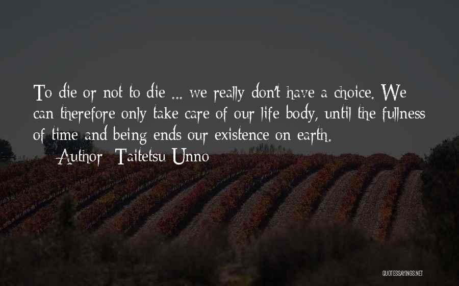 Taitetsu Unno Quotes: To Die Or Not To Die ... We Really Don't Have A Choice. We Can Therefore Only Take Care Of