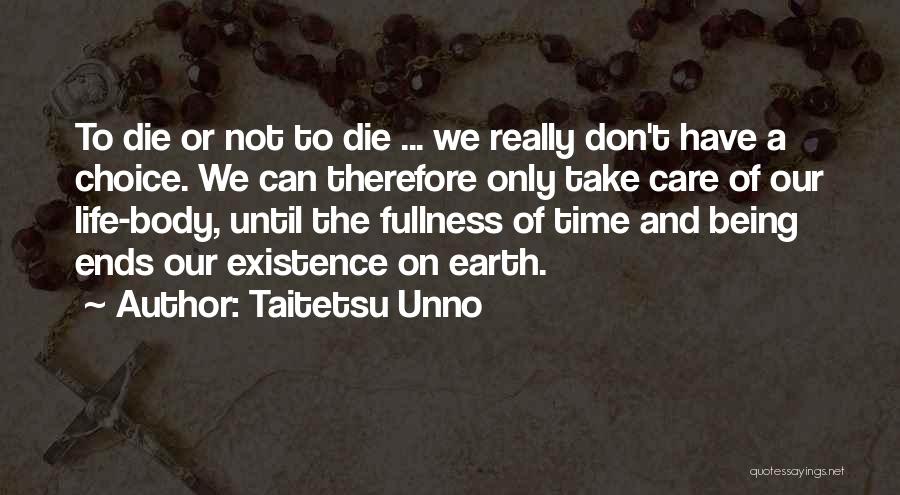 Taitetsu Unno Quotes: To Die Or Not To Die ... We Really Don't Have A Choice. We Can Therefore Only Take Care Of