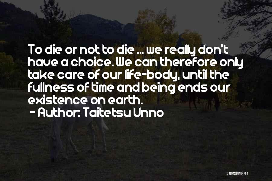 Taitetsu Unno Quotes: To Die Or Not To Die ... We Really Don't Have A Choice. We Can Therefore Only Take Care Of
