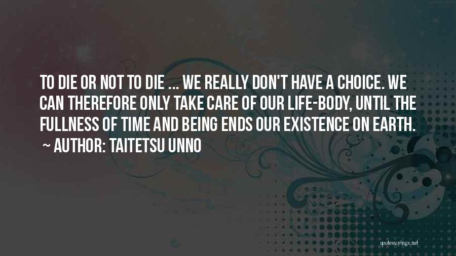 Taitetsu Unno Quotes: To Die Or Not To Die ... We Really Don't Have A Choice. We Can Therefore Only Take Care Of