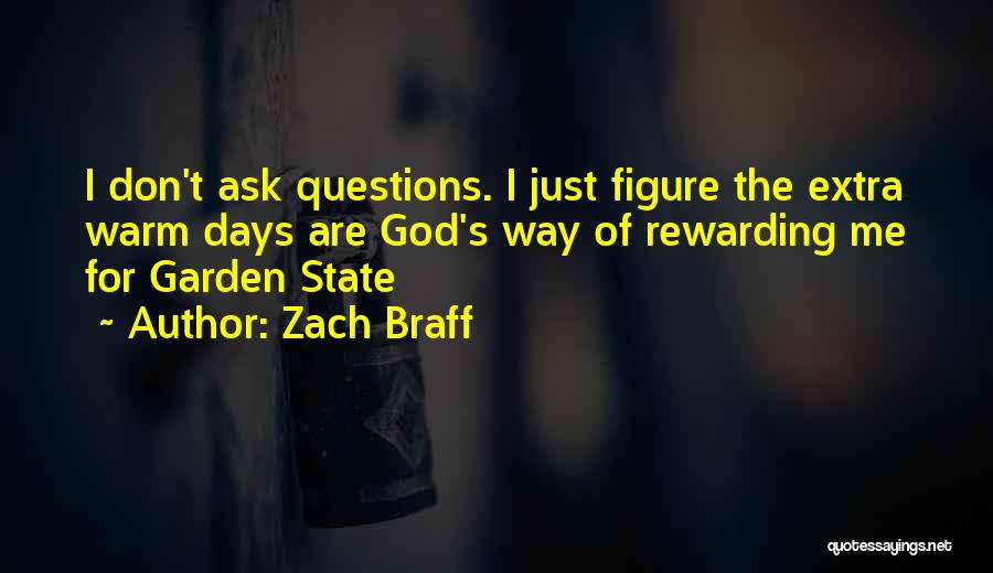 Zach Braff Quotes: I Don't Ask Questions. I Just Figure The Extra Warm Days Are God's Way Of Rewarding Me For Garden State