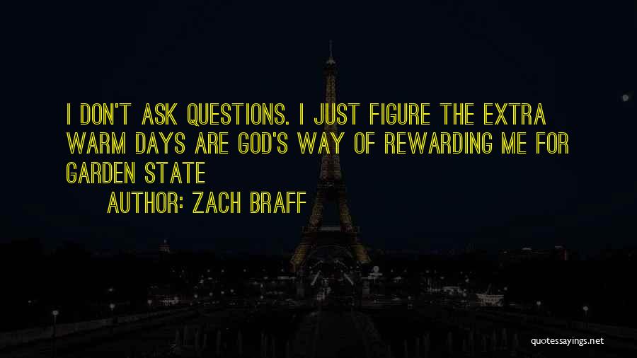 Zach Braff Quotes: I Don't Ask Questions. I Just Figure The Extra Warm Days Are God's Way Of Rewarding Me For Garden State