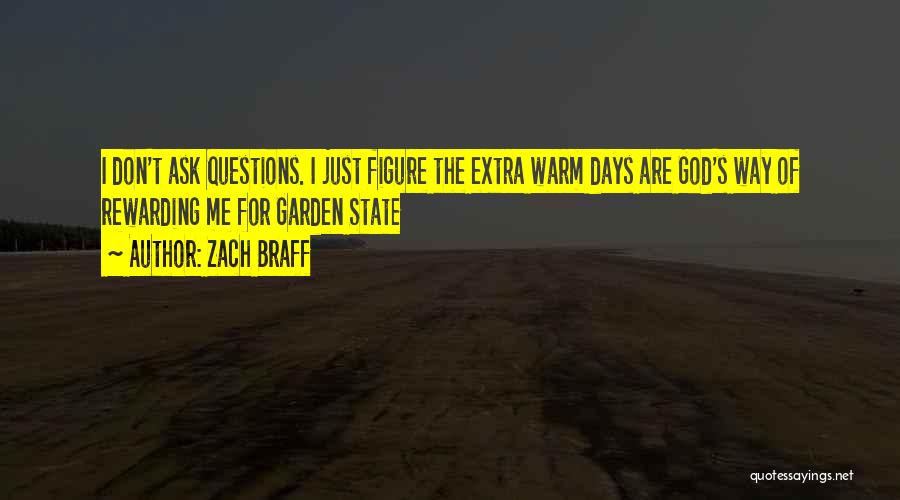 Zach Braff Quotes: I Don't Ask Questions. I Just Figure The Extra Warm Days Are God's Way Of Rewarding Me For Garden State