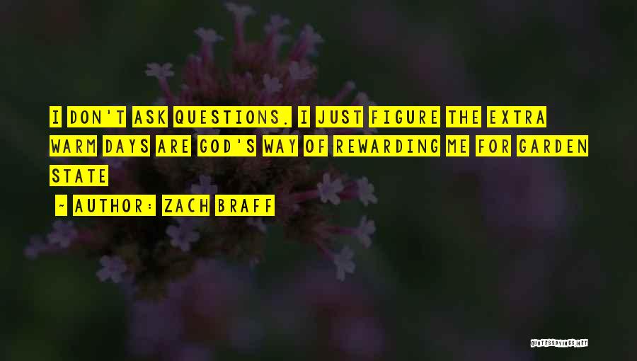 Zach Braff Quotes: I Don't Ask Questions. I Just Figure The Extra Warm Days Are God's Way Of Rewarding Me For Garden State