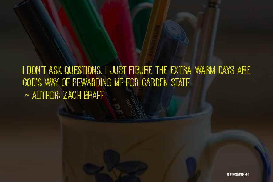 Zach Braff Quotes: I Don't Ask Questions. I Just Figure The Extra Warm Days Are God's Way Of Rewarding Me For Garden State
