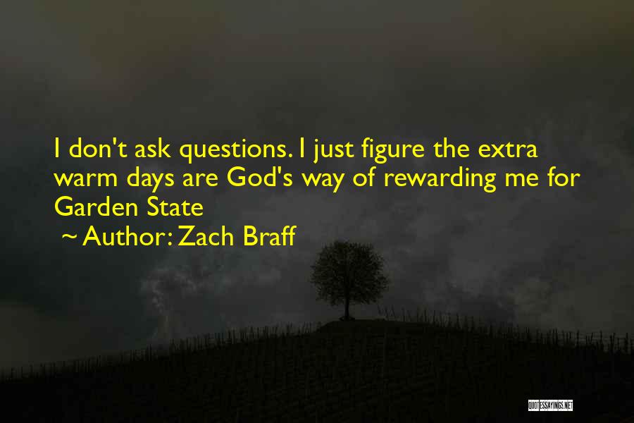 Zach Braff Quotes: I Don't Ask Questions. I Just Figure The Extra Warm Days Are God's Way Of Rewarding Me For Garden State