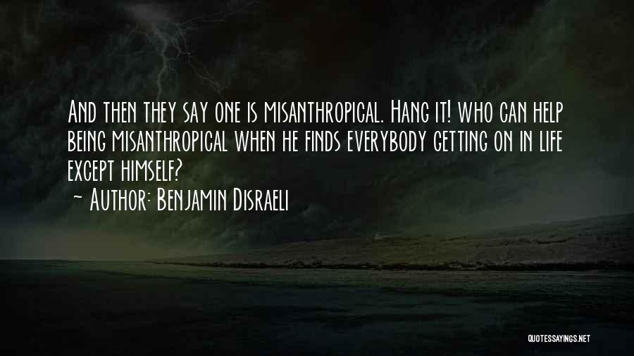 Benjamin Disraeli Quotes: And Then They Say One Is Misanthropical. Hang It! Who Can Help Being Misanthropical When He Finds Everybody Getting On