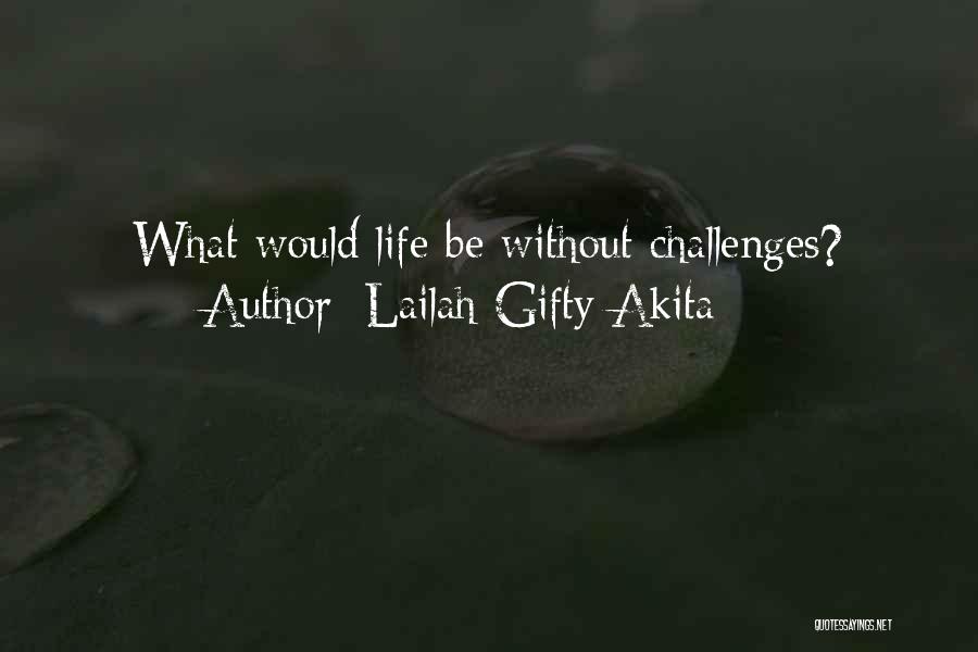 Lailah Gifty Akita Quotes: What Would Life Be Without Challenges?