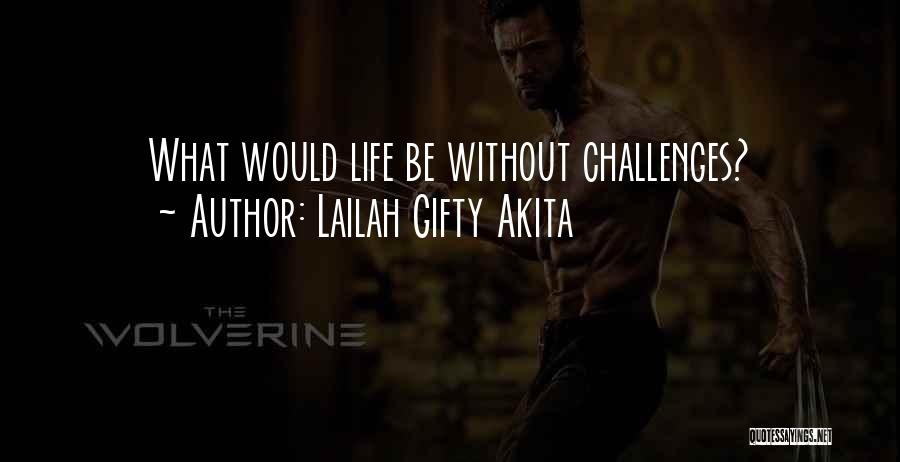 Lailah Gifty Akita Quotes: What Would Life Be Without Challenges?