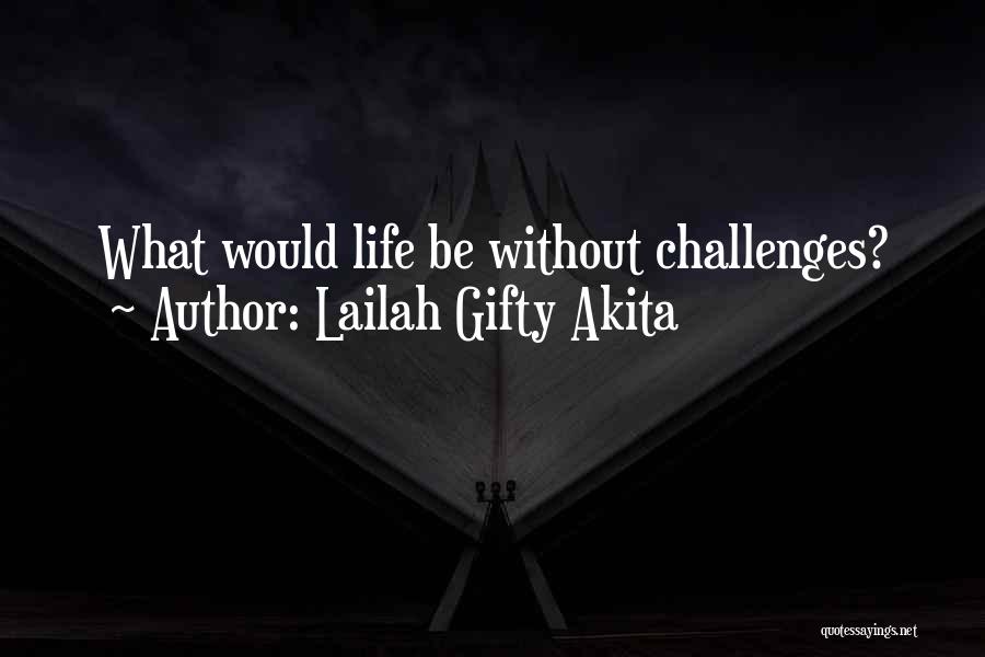 Lailah Gifty Akita Quotes: What Would Life Be Without Challenges?