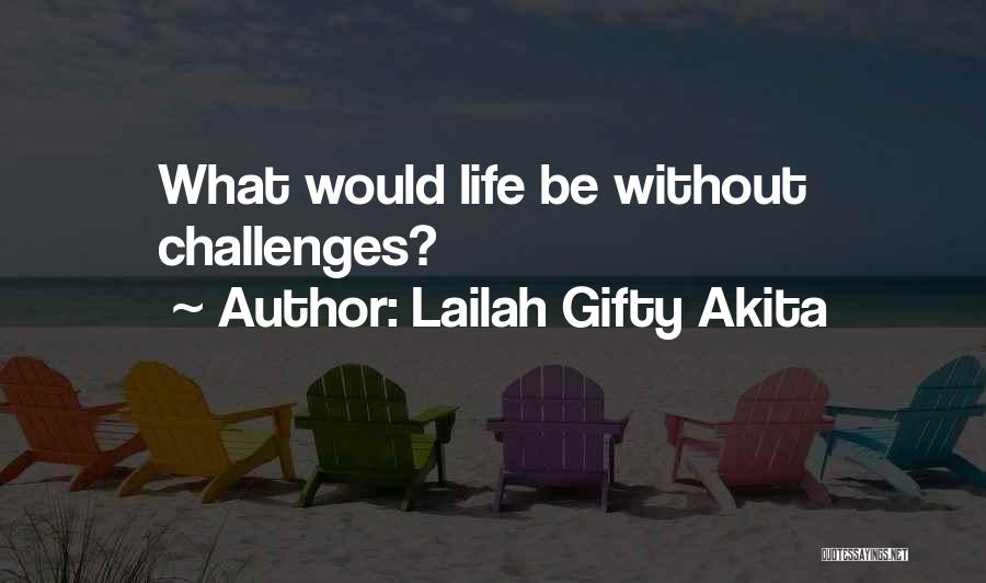 Lailah Gifty Akita Quotes: What Would Life Be Without Challenges?