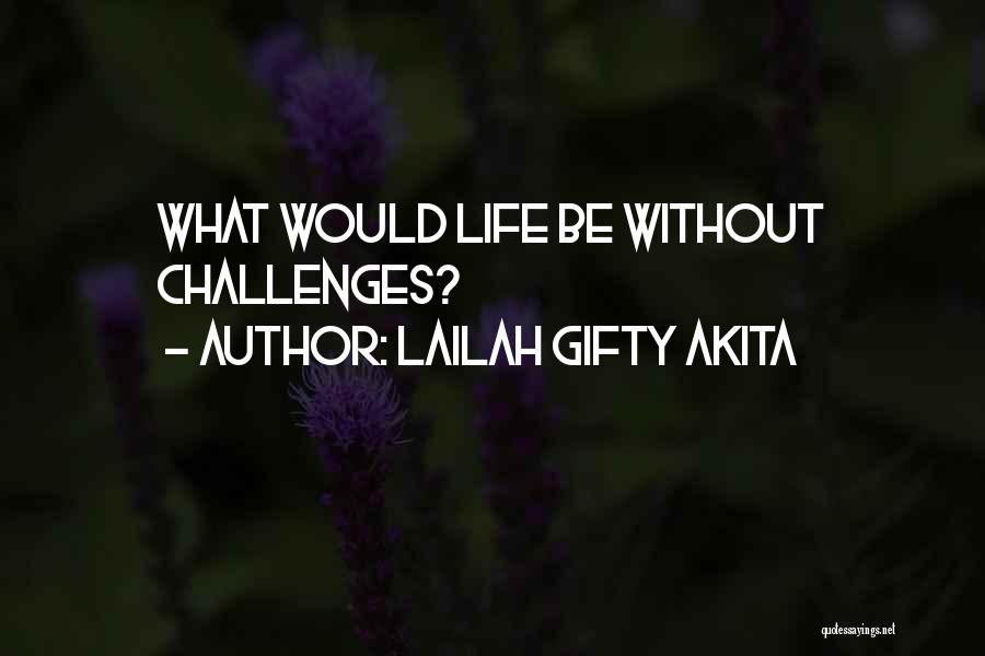 Lailah Gifty Akita Quotes: What Would Life Be Without Challenges?