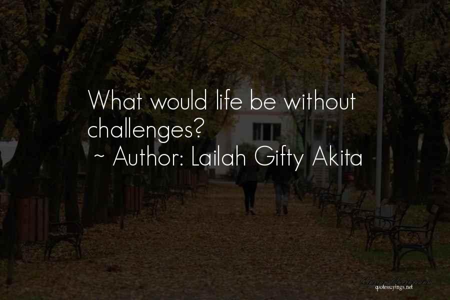 Lailah Gifty Akita Quotes: What Would Life Be Without Challenges?