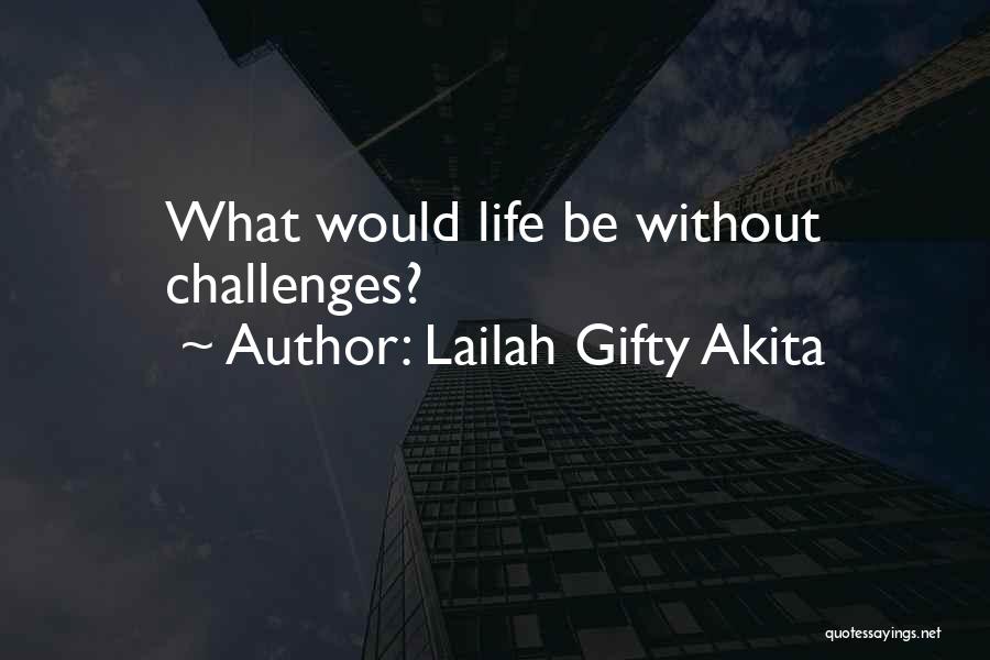 Lailah Gifty Akita Quotes: What Would Life Be Without Challenges?