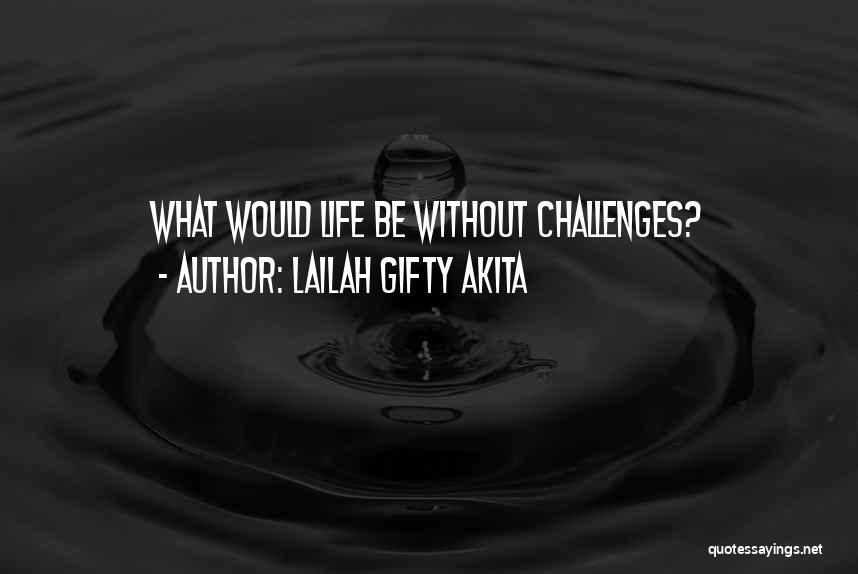 Lailah Gifty Akita Quotes: What Would Life Be Without Challenges?