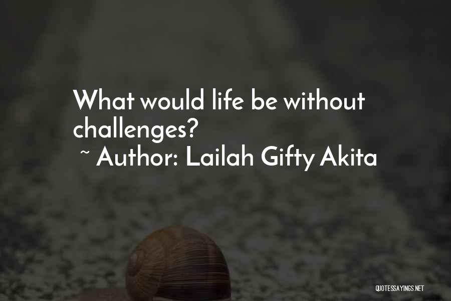 Lailah Gifty Akita Quotes: What Would Life Be Without Challenges?