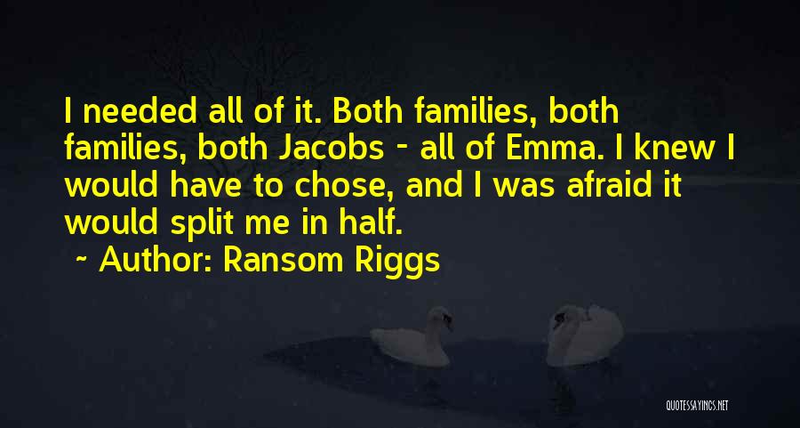 Ransom Riggs Quotes: I Needed All Of It. Both Families, Both Families, Both Jacobs - All Of Emma. I Knew I Would Have