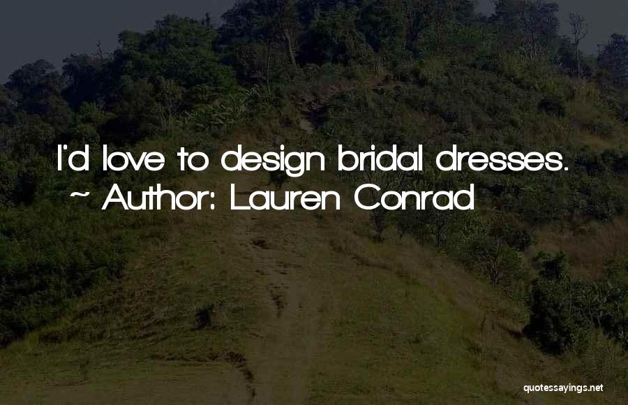Lauren Conrad Quotes: I'd Love To Design Bridal Dresses.