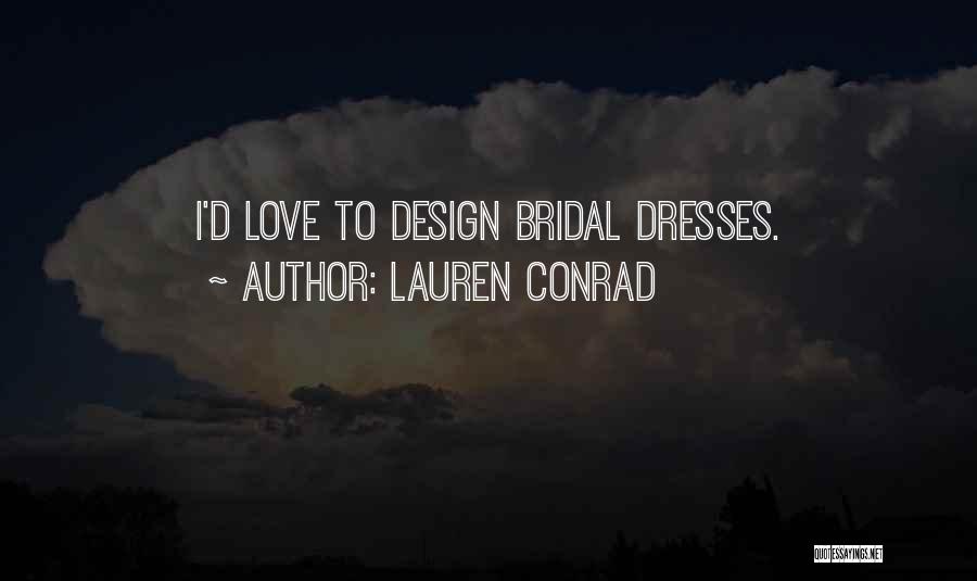 Lauren Conrad Quotes: I'd Love To Design Bridal Dresses.