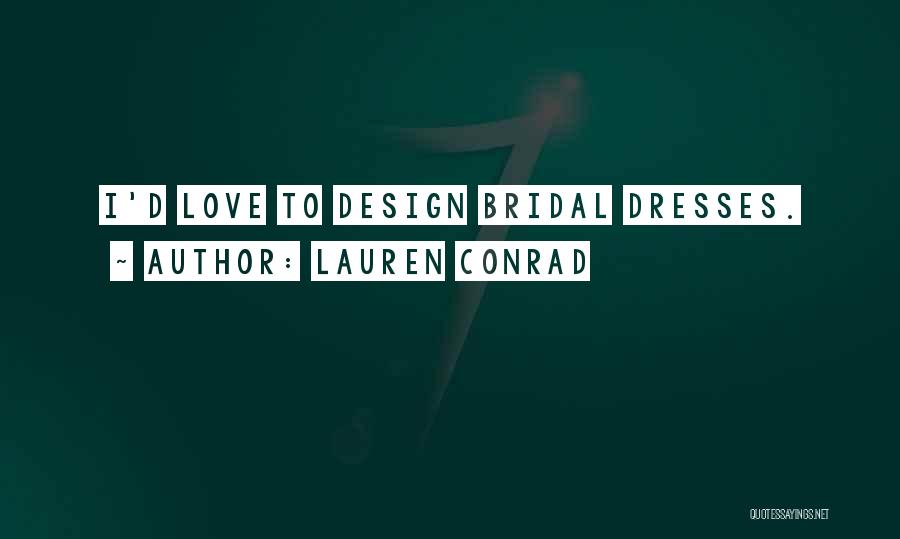 Lauren Conrad Quotes: I'd Love To Design Bridal Dresses.